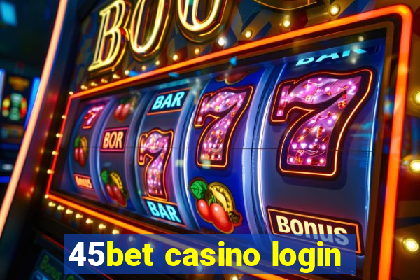 45bet casino login